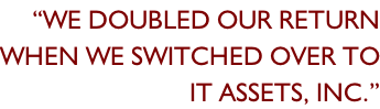 “We doubled our return When we switched over to It assets, inc.”