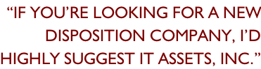 “If you’re looking for a new Disposition company, I’d Highly suggest it assets, inc.”