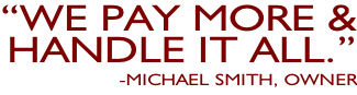 “We pay More & Handle it all.” -Michael smith, Owner